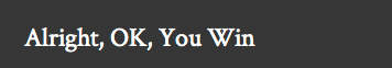 Alright, OK, You Win